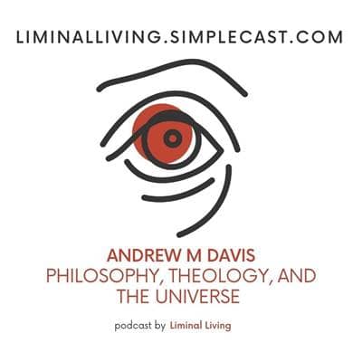 100: Andrew M Davis: Philosophy, Theology, and the Universe